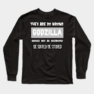 Godzilla should not be destroyed, he should be studied Long Sleeve T-Shirt